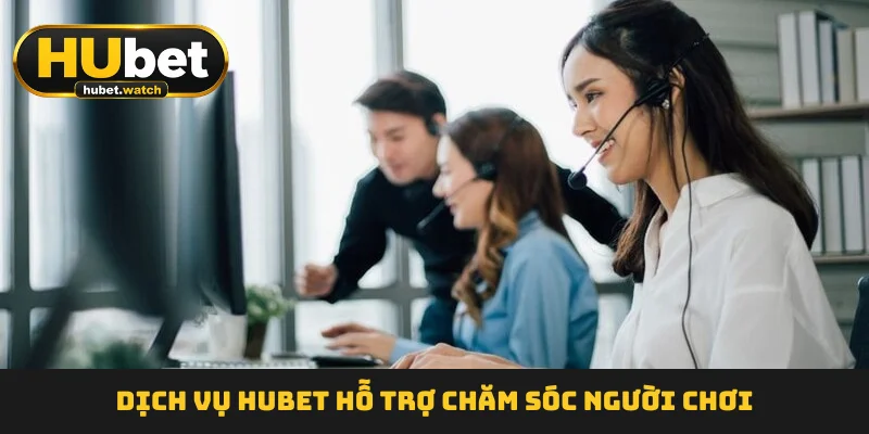 Dịch vụ HUBET hỗ trợ chăm sóc người chơi Dịch vụ HUBET hỗ trợ chăm sóc người chơi