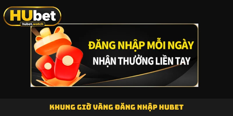 Khung giờ vàng đăng nhập HUBET Khung giờ vàng đăng nhập HUBET