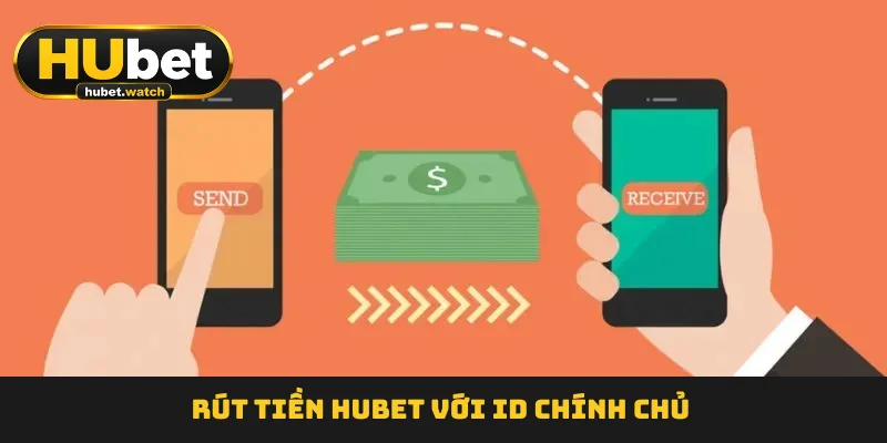 Rút tiền HUBET với ID chính chủ Rút tiền HUBET với ID chính chủ