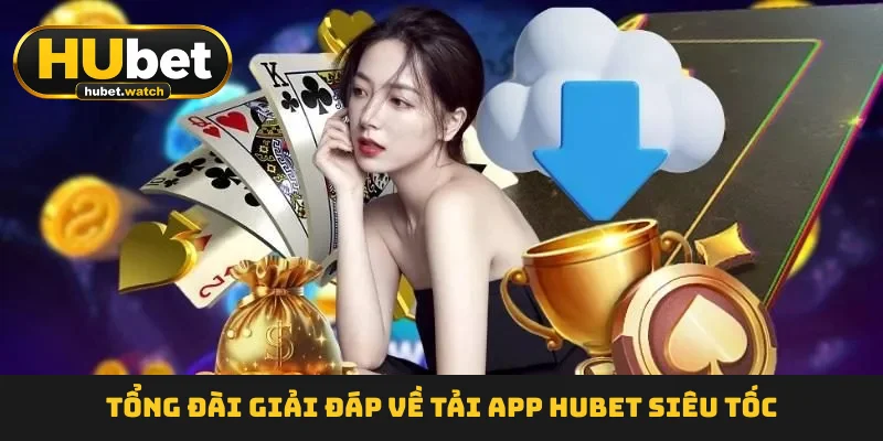 Tổng đài giải đáp về tải app HUBET siêu tốc Tổng đài giải đáp về tải app HUBET siêu tốc