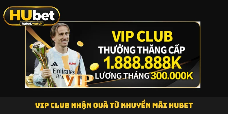 VIP Club nhận quà từ khuyến mãi HUBET VIP Club nhận quà từ khuyến mãi HUBET